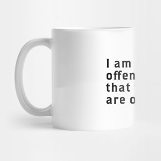 I Am Offended That You Are Offended Mug